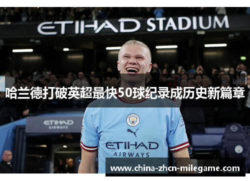 哈兰德打破英超最快50球纪录成历史新篇章