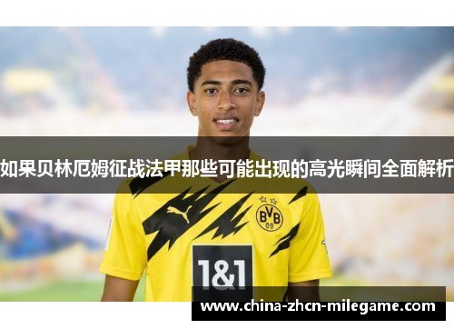 如果贝林厄姆征战法甲那些可能出现的高光瞬间全面解析