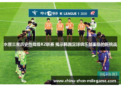 水原三星历史性降级K2联赛 揭示韩国足球俱乐部面临的新挑战