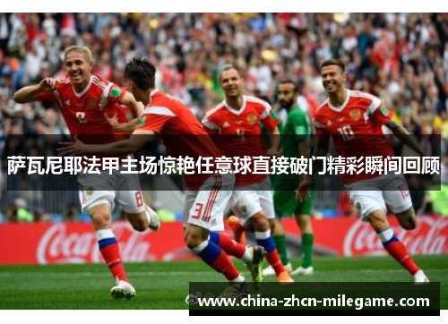 萨瓦尼耶法甲主场惊艳任意球直接破门精彩瞬间回顾
