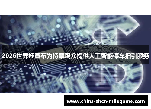 2026世界杯宣布为持票观众提供人工智能停车指引服务 2026世界杯宣布为持票观众提供人工智能停车指引服务