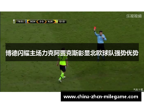 博德闪耀主场力克阿贾克斯彰显北欧球队强势优势 博德闪耀主场力克阿贾克斯彰显北欧球队强势优势